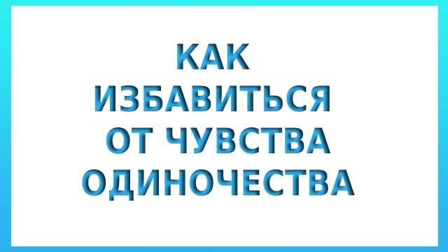 Как избавиться от чувства одиночества