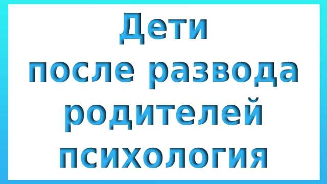дети после развода родителей психология