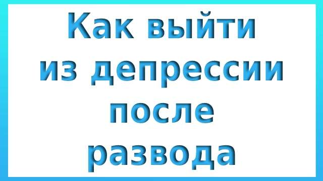 Как выйти из депрессии после развода