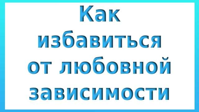 Как избавиться от любовной зависимости
