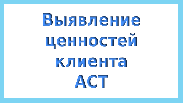 Выявление ценностей клиента в подходе АСТ