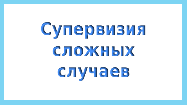супервизия сложных случаев